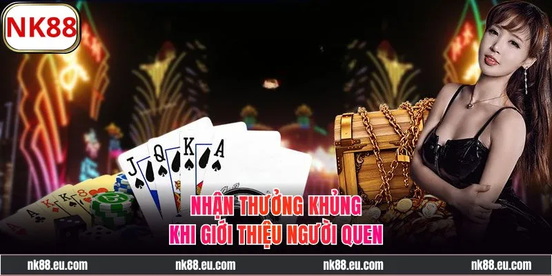 Khuyến mãi NK88 giới thiệu người quen rinh thưởng khủng